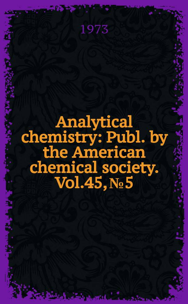 Analytical chemistry : Publ. by the American chemical society. Vol.45, №5 : (Analytical reviews 1973/Applications)