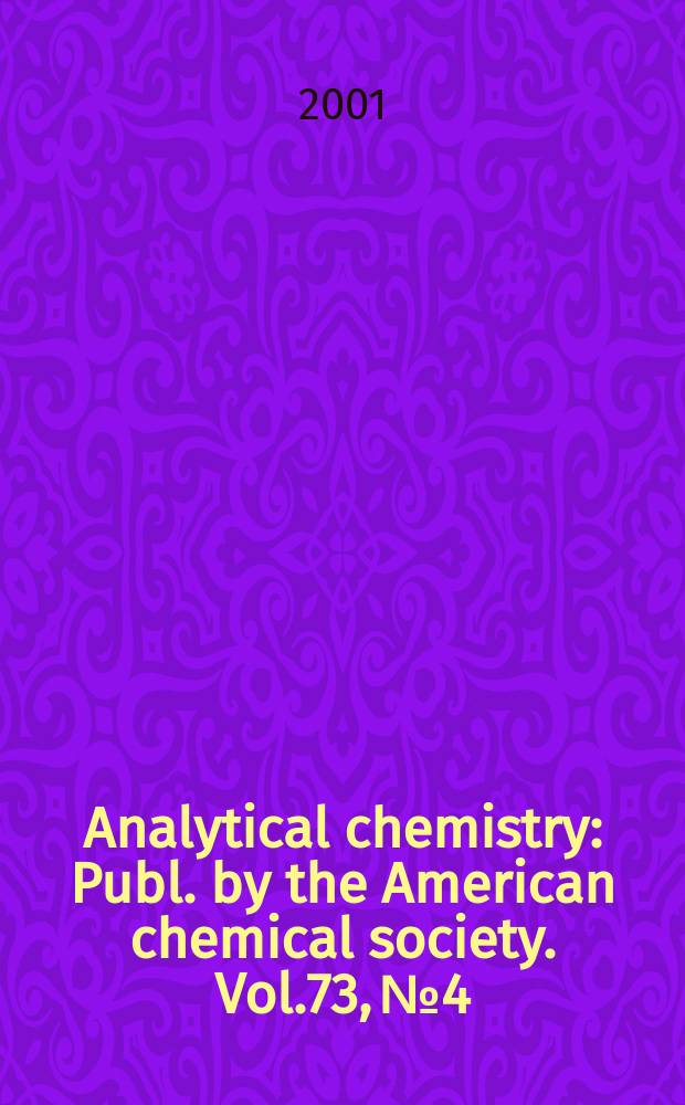Analytical chemistry : Publ. by the American chemical society. Vol.73, №4