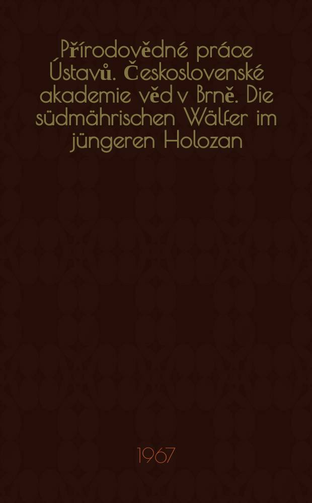 Přírodovědné práce Ústavů. Československé akademie věd v Brně. Die südmährischen Wälfer im jüngeren Holozan