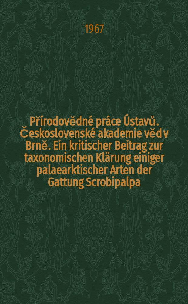 Přírodovědné práce Ústavů. Československé akademie věd v Brně. Ein kritischer Beitrag zur taxonomischen Klärung einiger palaearktischer Arten der Gattung Scrobipalpa (Lepidoptera, Gelechiidae)