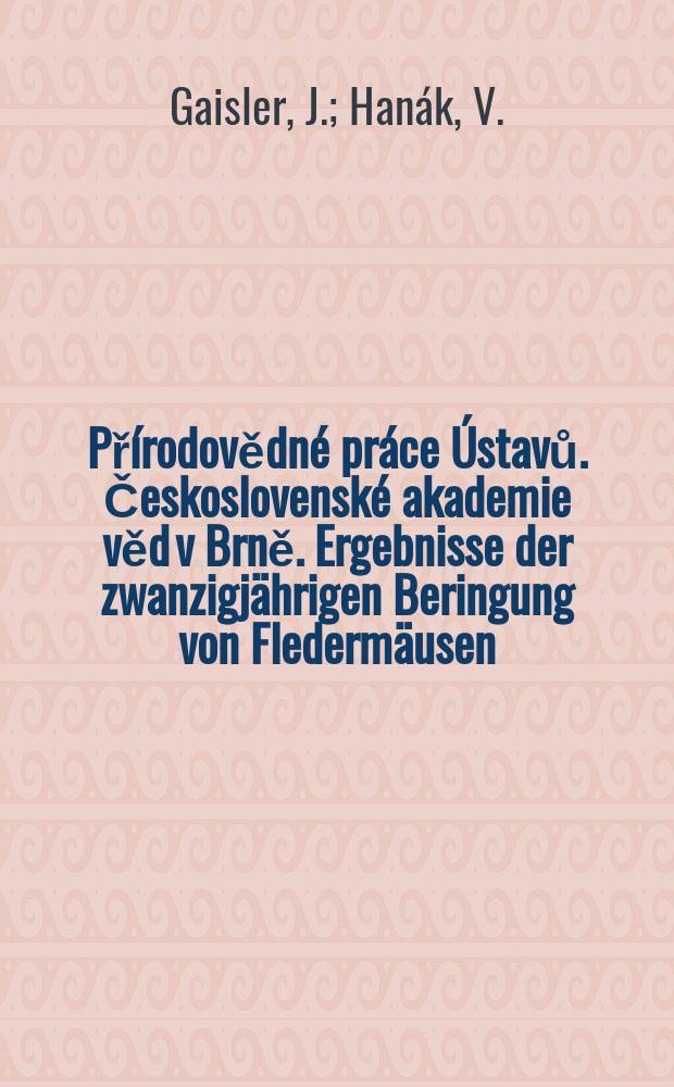 Přírodovědné práce Ústavů. Československé akademie věd v Brně. Ergebnisse der zwanzigjährigen Beringung von Fledermäusen (Chiroptera) in der Tschechoslowakei: 1948-1967