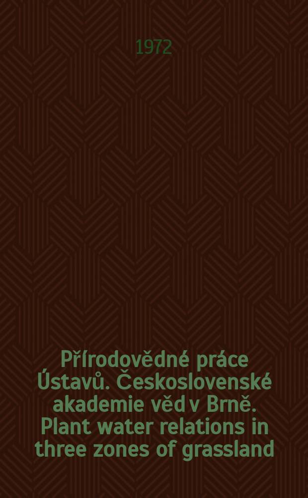 Přírodovědné práce Ústavů. Československé akademie věd v Brně. Plant water relations in three zones of grassland