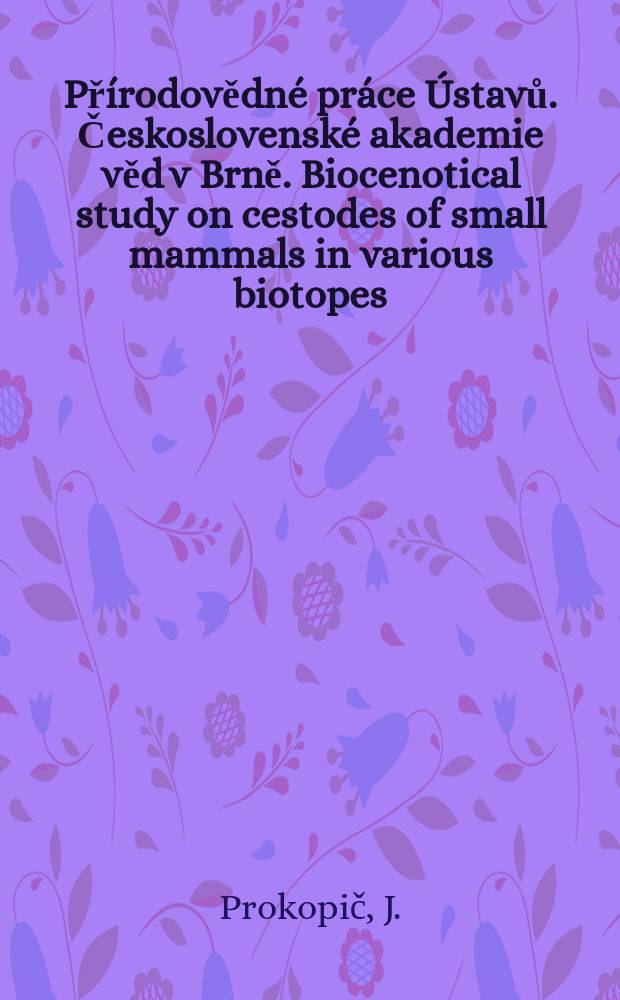 Přírodovědné práce Ústavů. Československé akademie věd v Brně. Biocenotical study on cestodes of small mammals in various biotopes