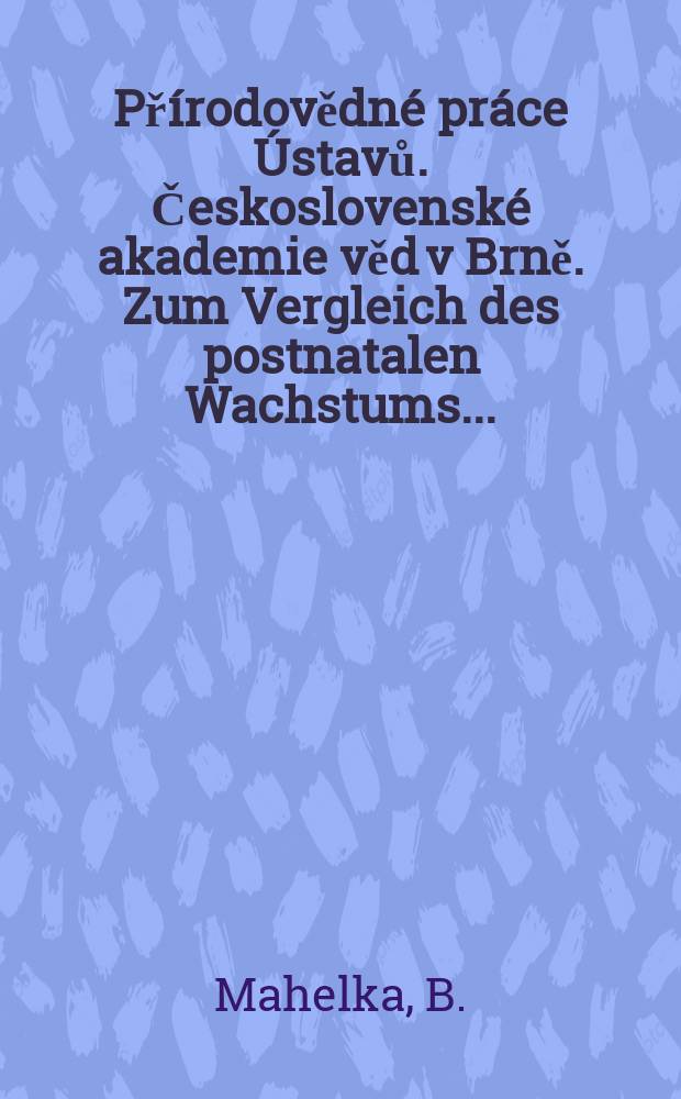 Přírodovědné práce Ústavů. Československé akademie věd v Brně. Zum Vergleich des postnatalen Wachstums ...