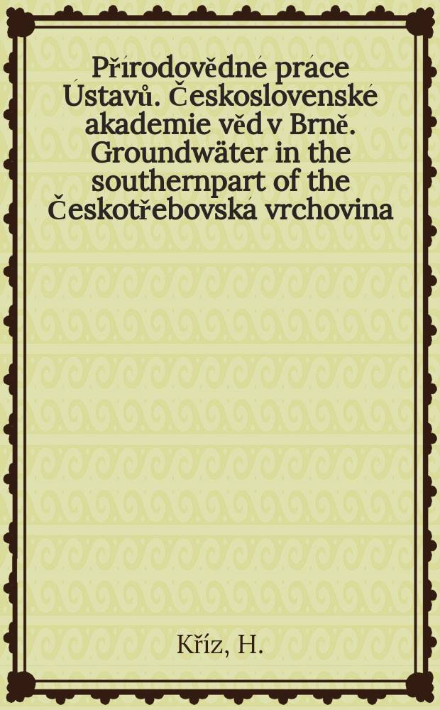 Přírodovědné práce Ústavů. Československé akademie věd v Brně. Groundwäter in the southernpart of the Českotřebovská vrchovina (Highland)