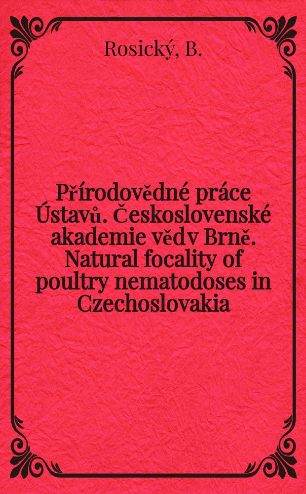Přírodovědné práce Ústavů. Československé akademie věd v Brně. Natural focality of poultry nematodoses in Czechoslovakia