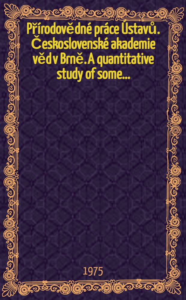Přírodovědné práce Ústavů. Československé akademie věd v Brně. A quantitative study of some ...