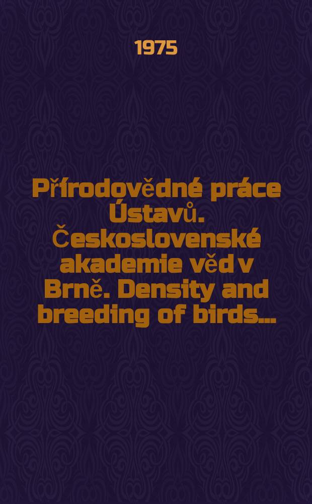 Přírodovědné práce Ústavů. Československé akademie věd v Brně. Density and breeding of birds ...