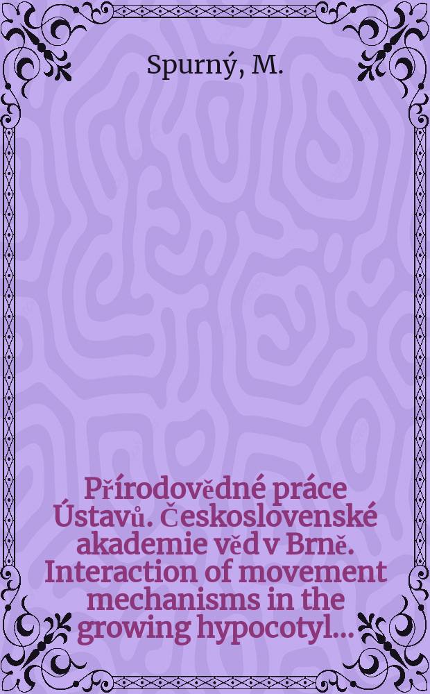 Přírodovědné práce Ústavů. Československé akademie věd v Brně. Interaction of movement mechanisms in the growing hypocotyl ...