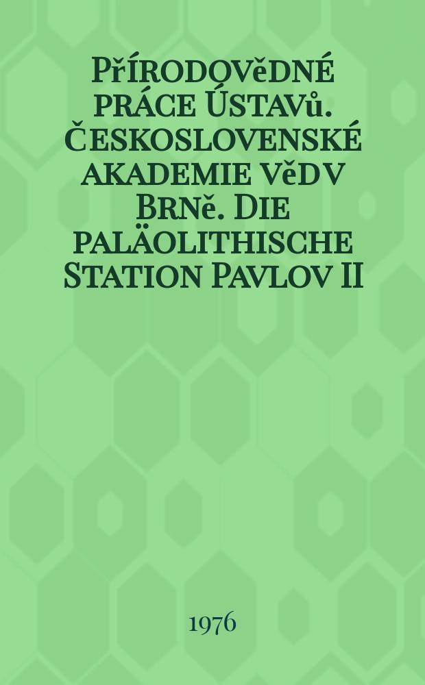 Přírodovědné práce Ústavů. Československé akademie věd v Brně. Die paläolithische Station Pavlov II