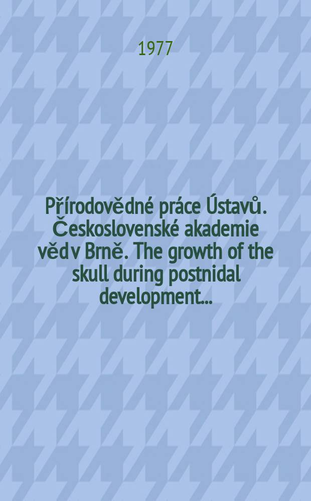 Přírodovědné práce Ústavů. Československé akademie věd v Brně. The growth of the skull during postnidal development ...