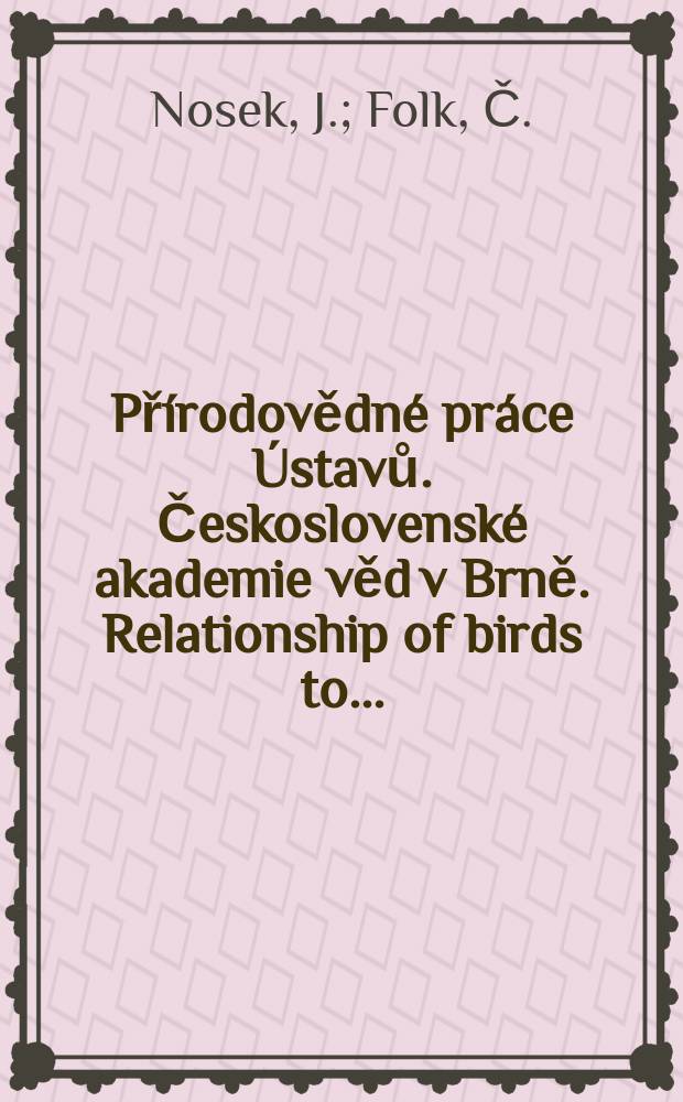 Přírodovědné práce Ústavů. Československé akademie věd v Brně. Relationship of birds to ...