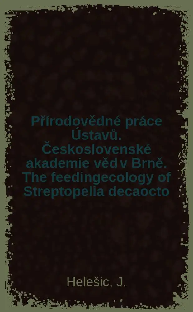 Př&iacute;rodovědn&eacute; pr&aacute;ce &Uacute;stavů. Československ&eacute; akademie věd v Brně. The feedingecology of Streptopelia decaocto