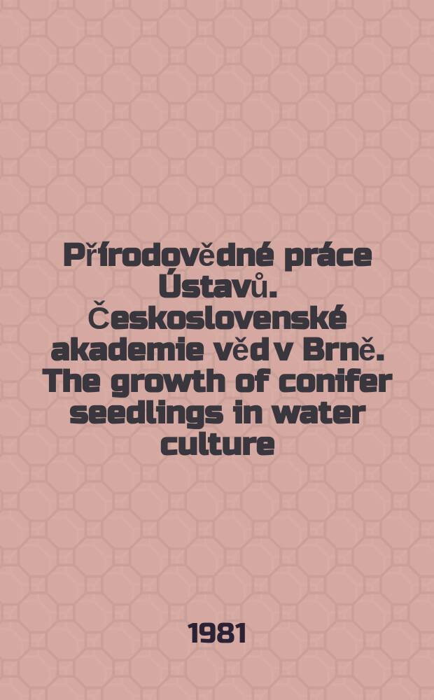 Přírodovědné práce Ústavů. Československé akademie věd v Brně. The growth of conifer seedlings in water culture