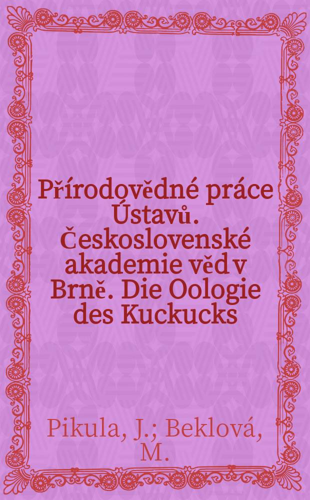 Přírodovědné práce Ústavů. Československé akademie věd v Brně. Die Oologie des Kuckucks (Cuculus canorus) ...