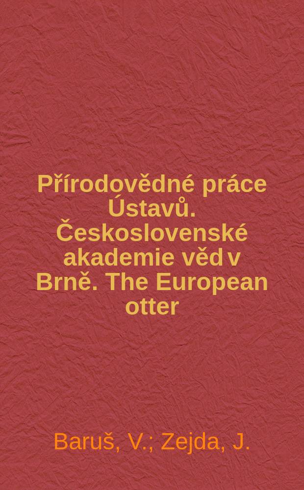 Přírodovědné práce Ústavů. Československé akademie věd v Brně. The European otter (Lutra lutra) in the Czech ...