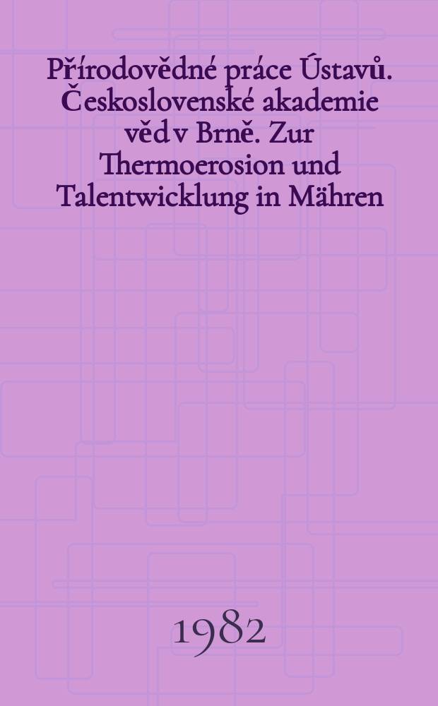 Přírodovědné práce Ústavů. Československé akademie věd v Brně. Zur Thermoerosion und Talentwicklung in Mähren (ČSSR)