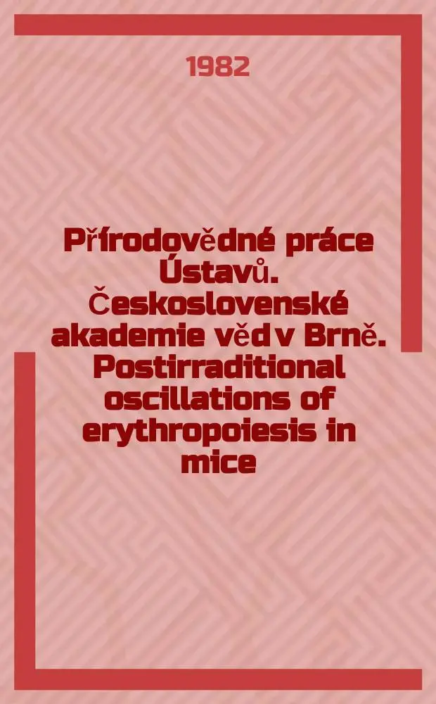 Př&iacute;rodovědn&eacute; pr&aacute;ce &Uacute;stavů. Československ&eacute; akademie věd v Brně. Postirraditional oscillations of erythropoiesis in mice