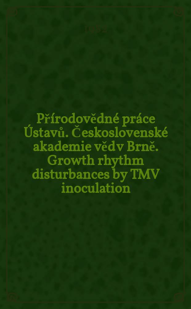 Přírodovědné práce Ústavů. Československé akademie věd v Brně. Growth rhythm disturbances by TMV inoculation