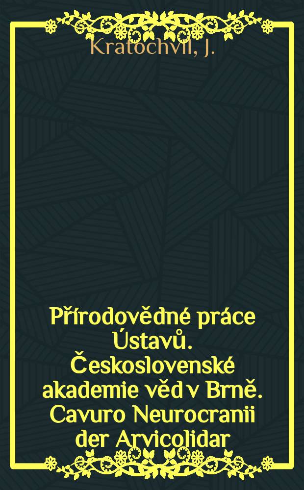 Přírodovědné práce Ústavů. Československé akademie věd v Brně. Cavuro Neurocranii der Arvicolidar