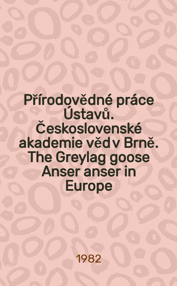 Přírodovědné práce Ústavů. Československé akademie věd v Brně. The Greylag goose Anser anser in Europe