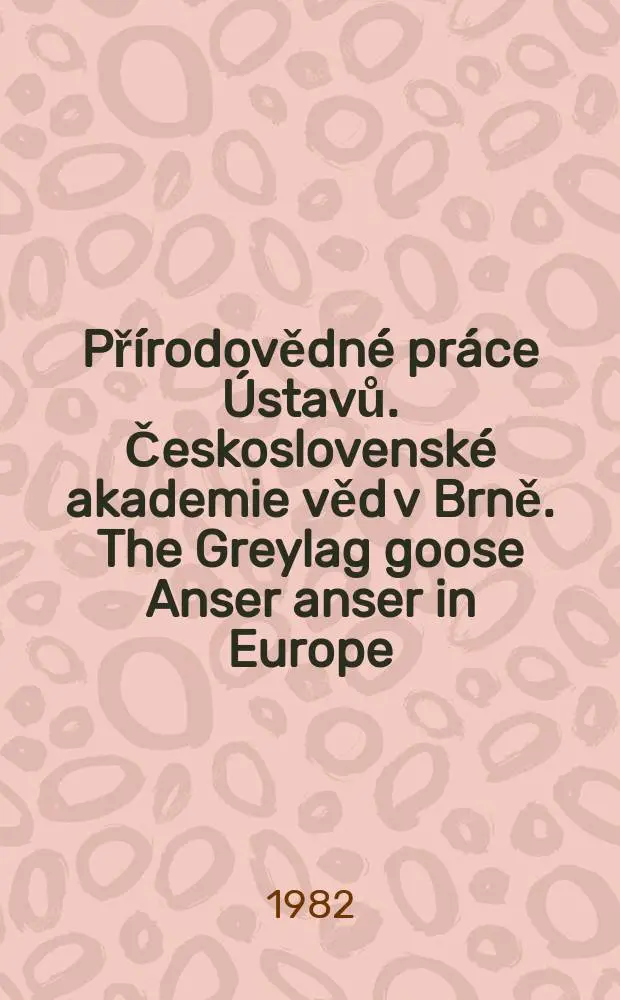 Př&iacute;rodovědn&eacute; pr&aacute;ce &Uacute;stavů. Československ&eacute; akademie věd v Brně. The Greylag goose Anser anser in Europe