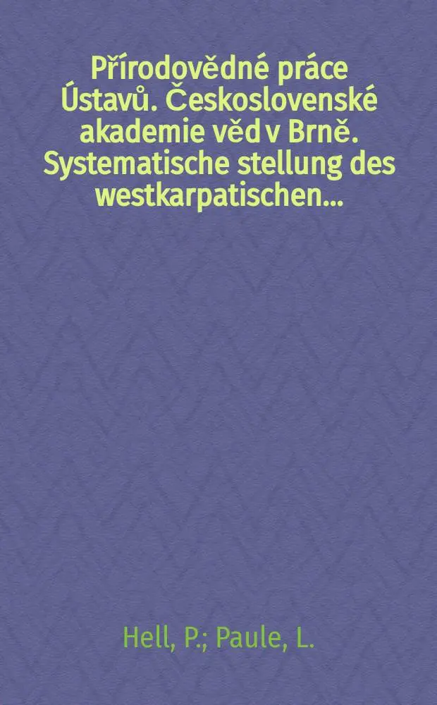 Př&iacute;rodovědn&eacute; pr&aacute;ce &Uacute;stavů. Československ&eacute; akademie věd v Brně. Systematische stellung des westkarpatischen ...