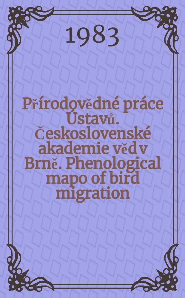Př&iacute;rodovědn&eacute; pr&aacute;ce &Uacute;stavů. Československ&eacute; akademie věd v Brně. Phenological mapo of bird migration