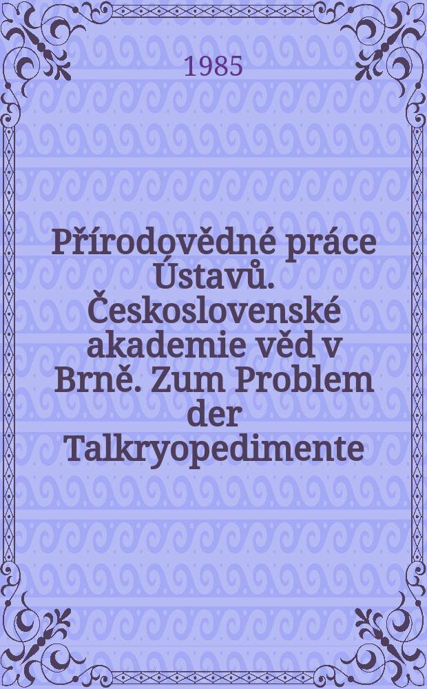 Přírodovědné práce Ústavů. Československé akademie věd v Brně. Zum Problem der Talkryopedimente
