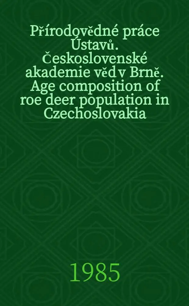 Př&iacute;rodovědn&eacute; pr&aacute;ce &Uacute;stavů. Československ&eacute; akademie věd v Brně. Age composition of roe deer population in Czechoslovakia