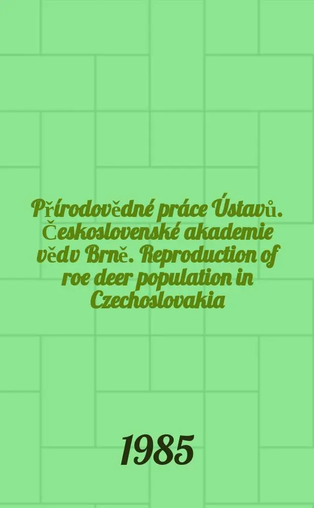 Př&iacute;rodovědn&eacute; pr&aacute;ce &Uacute;stavů. Československ&eacute; akademie věd v Brně. Reproduction of roe deer population in Czechoslovakia