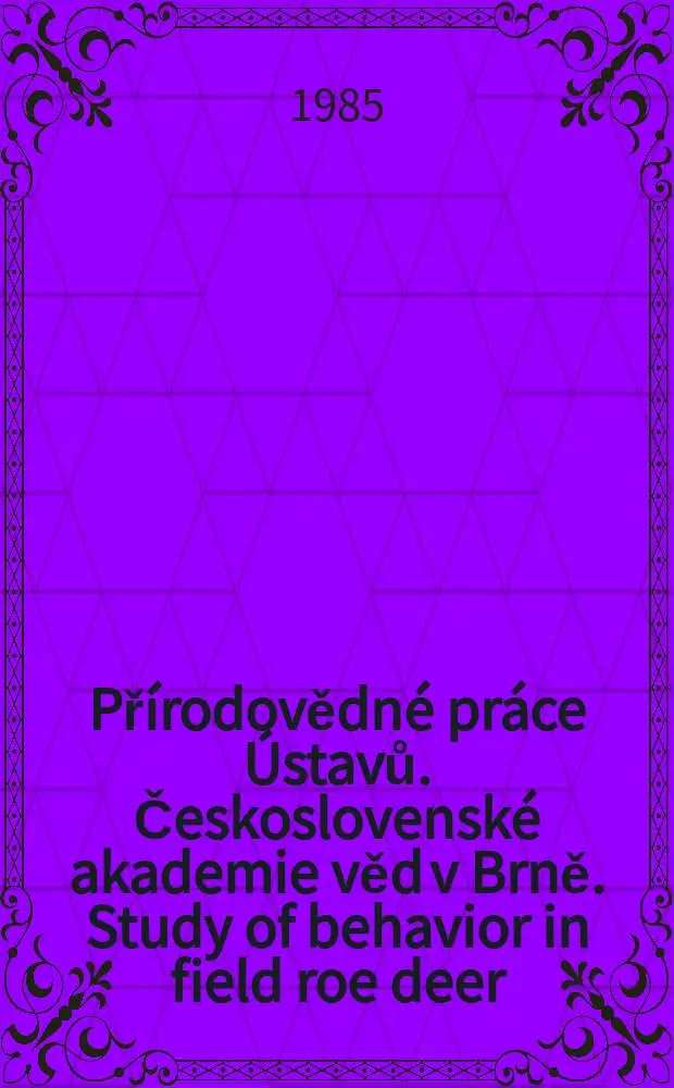 Př&iacute;rodovědn&eacute; pr&aacute;ce &Uacute;stavů. Československ&eacute; akademie věd v Brně. Study of behavior in field roe deer (Capreolus oapreolus)