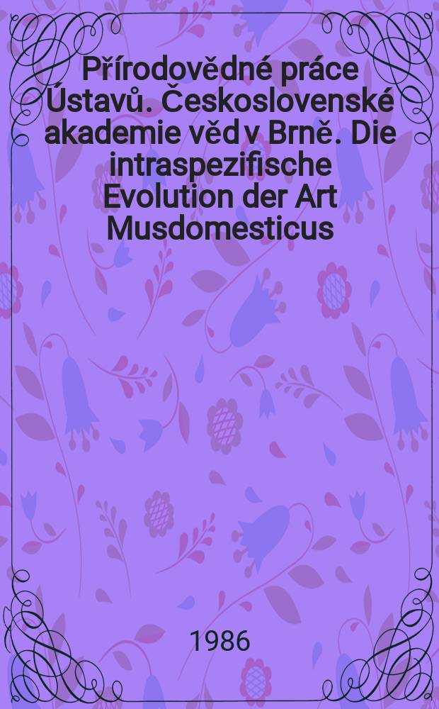 Př&iacute;rodovědn&eacute; pr&aacute;ce &Uacute;stavů. Československ&eacute; akademie věd v Brně. Die intraspezifische Evolution der Art Musdomesticus