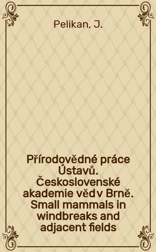 Přírodovědné práce Ústavů. Československé akademie věd v Brně. Small mammals in windbreaks and adjacent fields