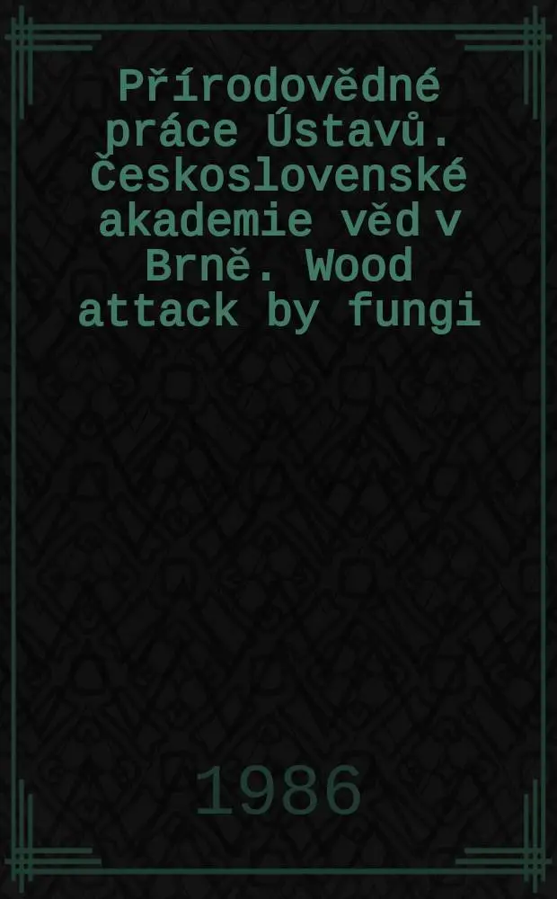 Př&iacute;rodovědn&eacute; pr&aacute;ce &Uacute;stavů. Československ&eacute; akademie věd v Brně. Wood attack by fungi
