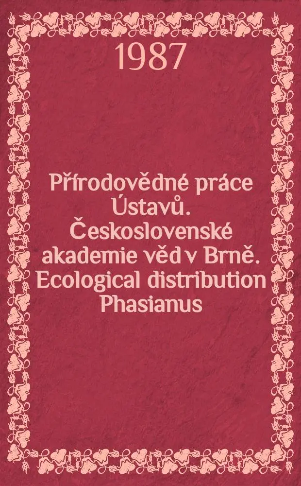 Př&iacute;rodovědn&eacute; pr&aacute;ce &Uacute;stavů. Československ&eacute; akademie věd v Brně. Ecological distribution Phasianus