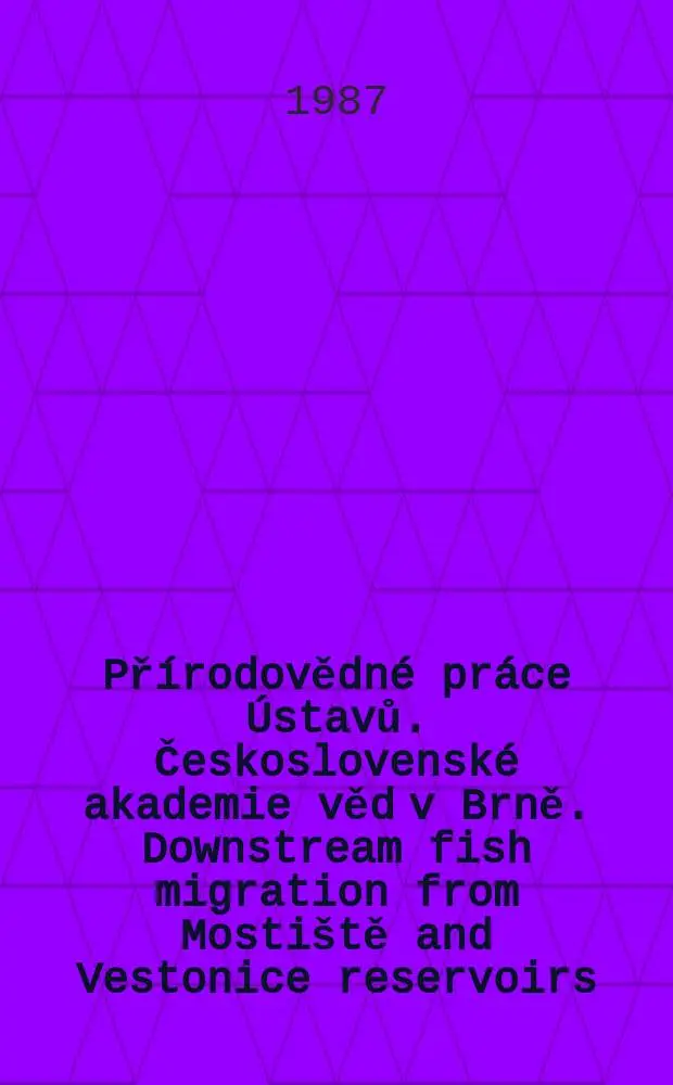 Př&iacute;rodovědn&eacute; pr&aacute;ce &Uacute;stavů. Československ&eacute; akademie věd v Brně. Downstream fish migration from Mosti&scaron;tě and Vestonice reservoirs