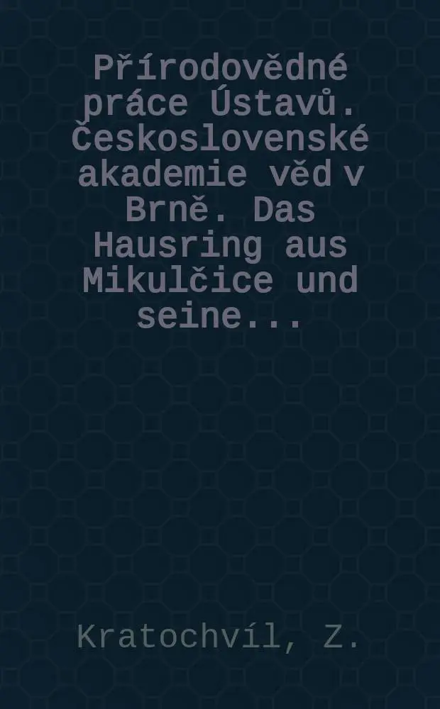 Př&iacute;rodovědn&eacute; pr&aacute;ce &Uacute;stavů. Československ&eacute; akademie věd v Brně. Das Hausring aus Mikulčice und seine ...