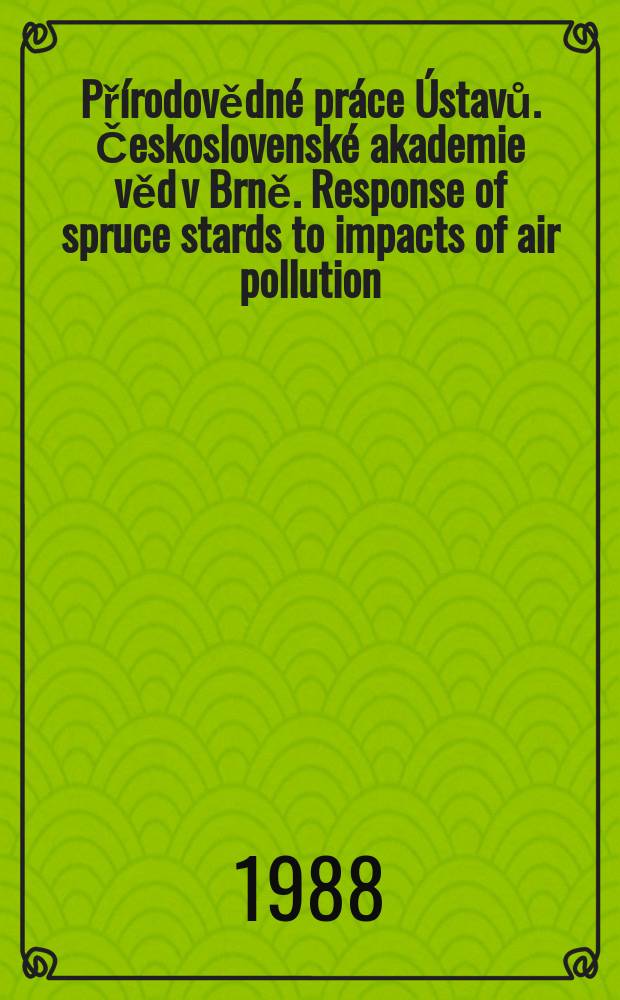 Přírodovědné práce Ústavů. Československé akademie věd v Brně. Response of spruce stards to impacts of air pollution