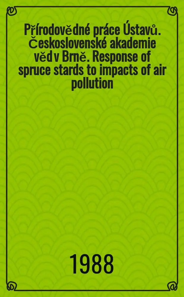Př&iacute;rodovědn&eacute; pr&aacute;ce &Uacute;stavů. Československ&eacute; akademie věd v Brně. Response of spruce stards to impacts of air pollution