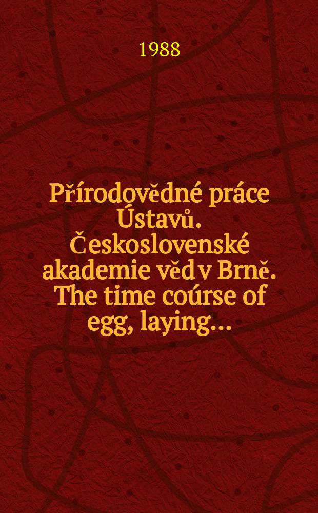 Přírodovědné práce Ústavů. Československé akademie věd v Brně. The time coúrse of egg, laying ...
