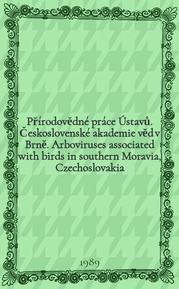 Přírodovědné práce Ústavů. Československé akademie věd v Brně. Arboviruses associated with birds in southern Moravia, Czechoslovakia