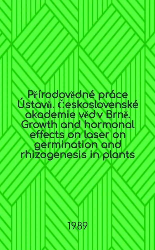 Př&iacute;rodovědn&eacute; pr&aacute;ce &Uacute;stavů. Československ&eacute; akademie věd v Brně. Growth and hormonal effects on laser on germination and rhizogenesis in plants