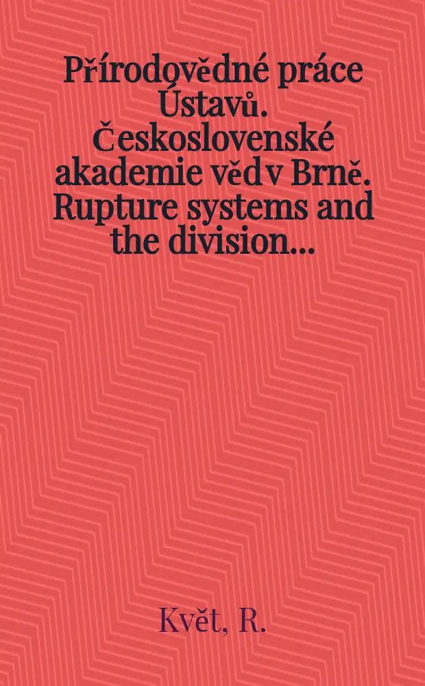 Př&iacute;rodovědn&eacute; pr&aacute;ce &Uacute;stavů. Československ&eacute; akademie věd v Brně. Rupture systems and the division ...
