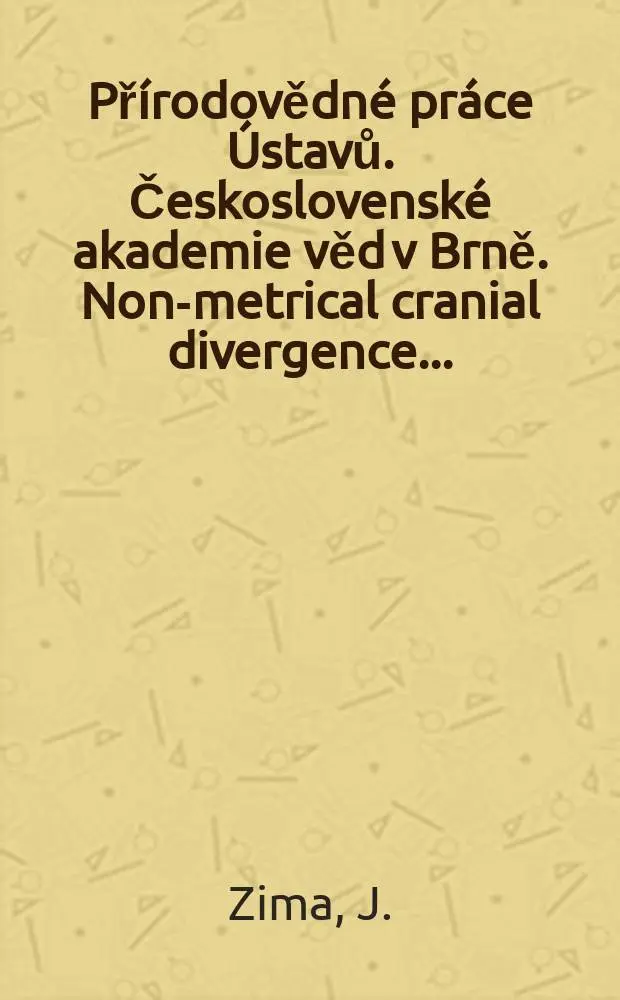 Př&iacute;rodovědn&eacute; pr&aacute;ce &Uacute;stavů. Československ&eacute; akademie věd v Brně. Non-metrical cranial divergence ...