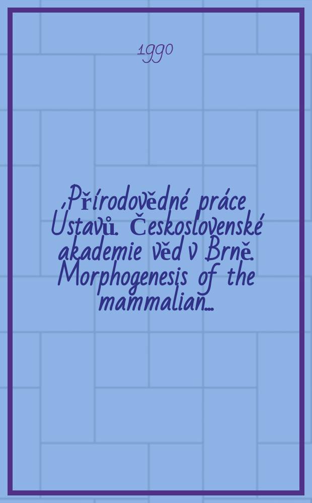 Přírodovědné práce Ústavů. Československé akademie věd v Brně. Morphogenesis of the mammalian ...