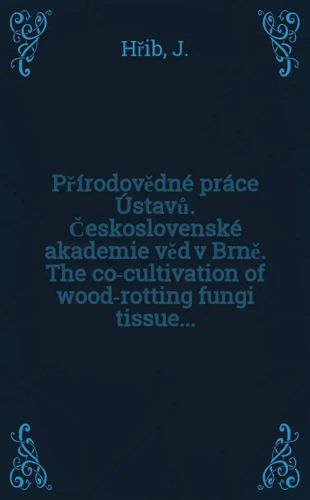 Př&iacute;rodovědn&eacute; pr&aacute;ce &Uacute;stavů. Československ&eacute; akademie věd v Brně. The co-cultivation of wood-rotting fungi tissue ...