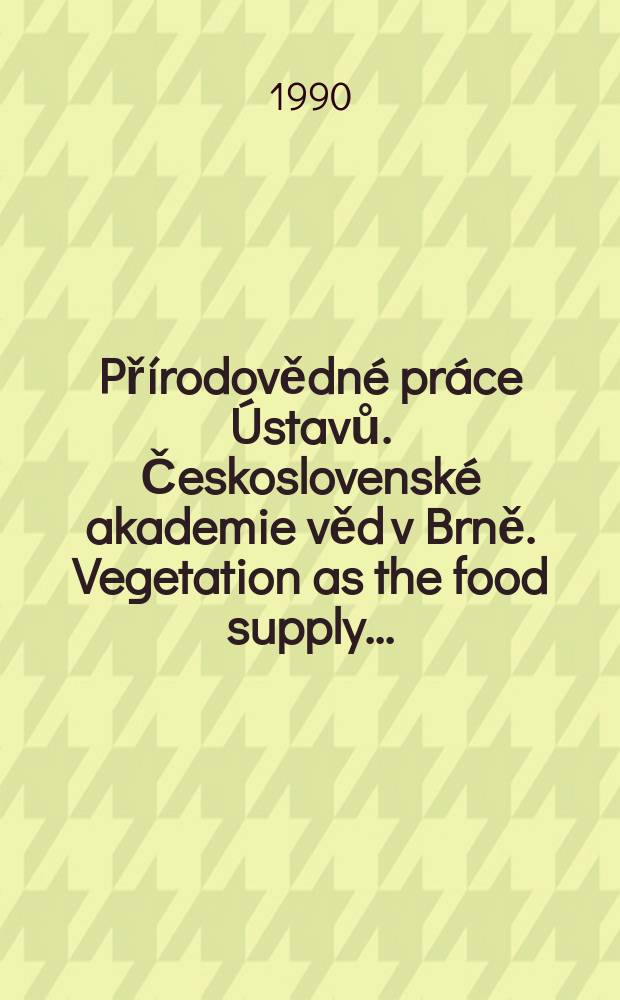 Přírodovědné práce Ústavů. Československé akademie věd v Brně. Vegetation as the food supply ...