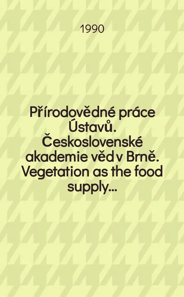 Př&iacute;rodovědn&eacute; pr&aacute;ce &Uacute;stavů. Československ&eacute; akademie věd v Brně. Vegetation as the food supply ...