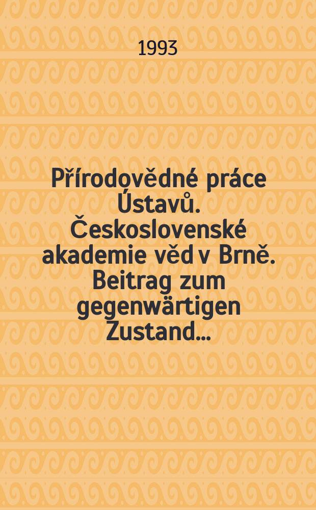Přírodovědné práce Ústavů. Československé akademie věd v Brně. Beitrag zum gegenwärtigen Zustand ...